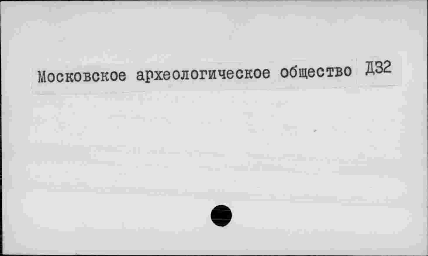 ﻿Московское археологическое общество Д32